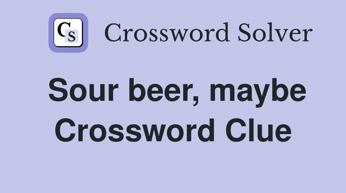 Sour beer, maybe Crossword Clue
