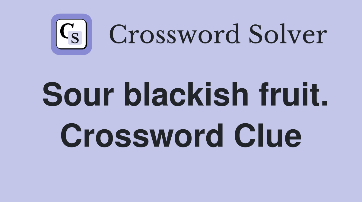 Sour blackish fruit. Crossword Clue