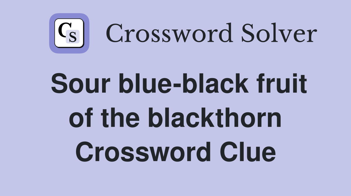 Sour blue-black fruit of the blackthorn Crossword Clue