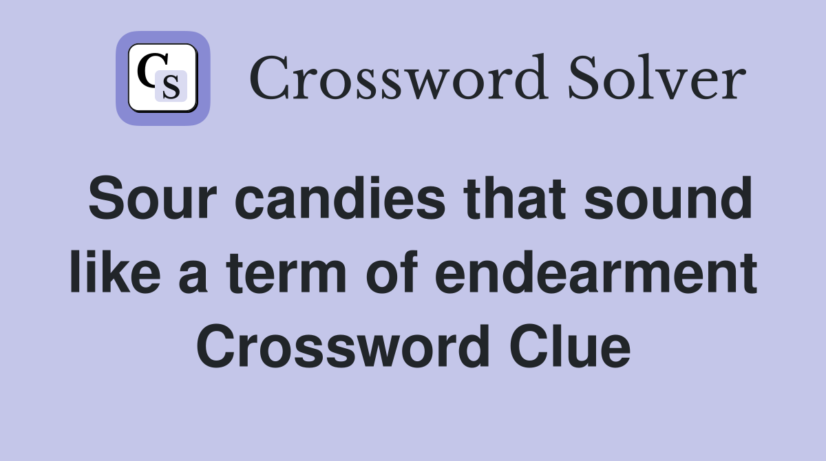 Sour candies that sound like a term of endearment Crossword Clue