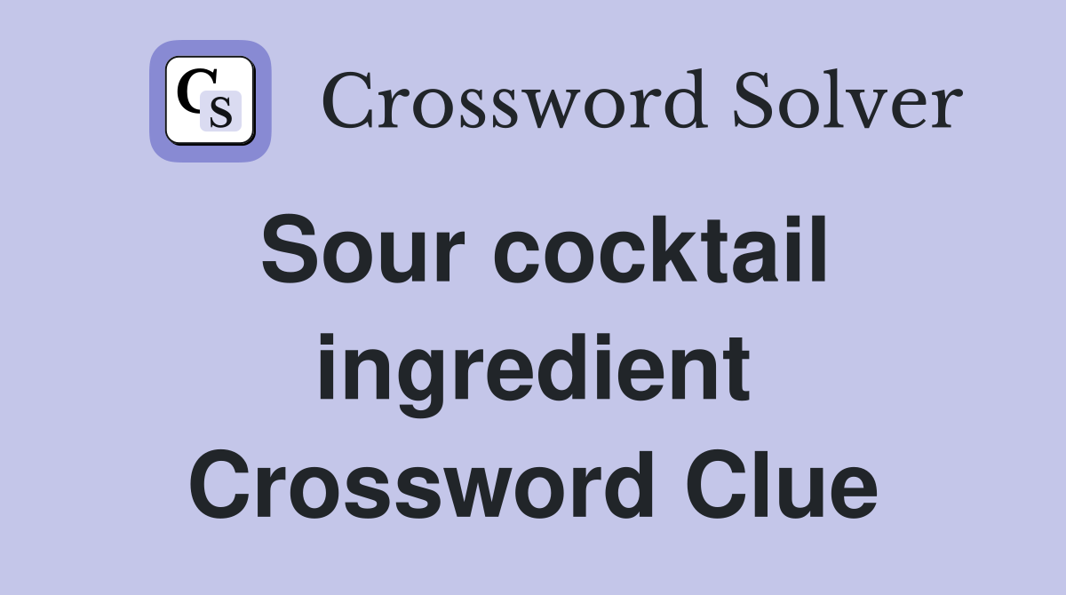 Sour cocktail ingredient Crossword Clue