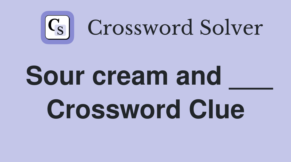 Sour cream and ___ Crossword Clue
