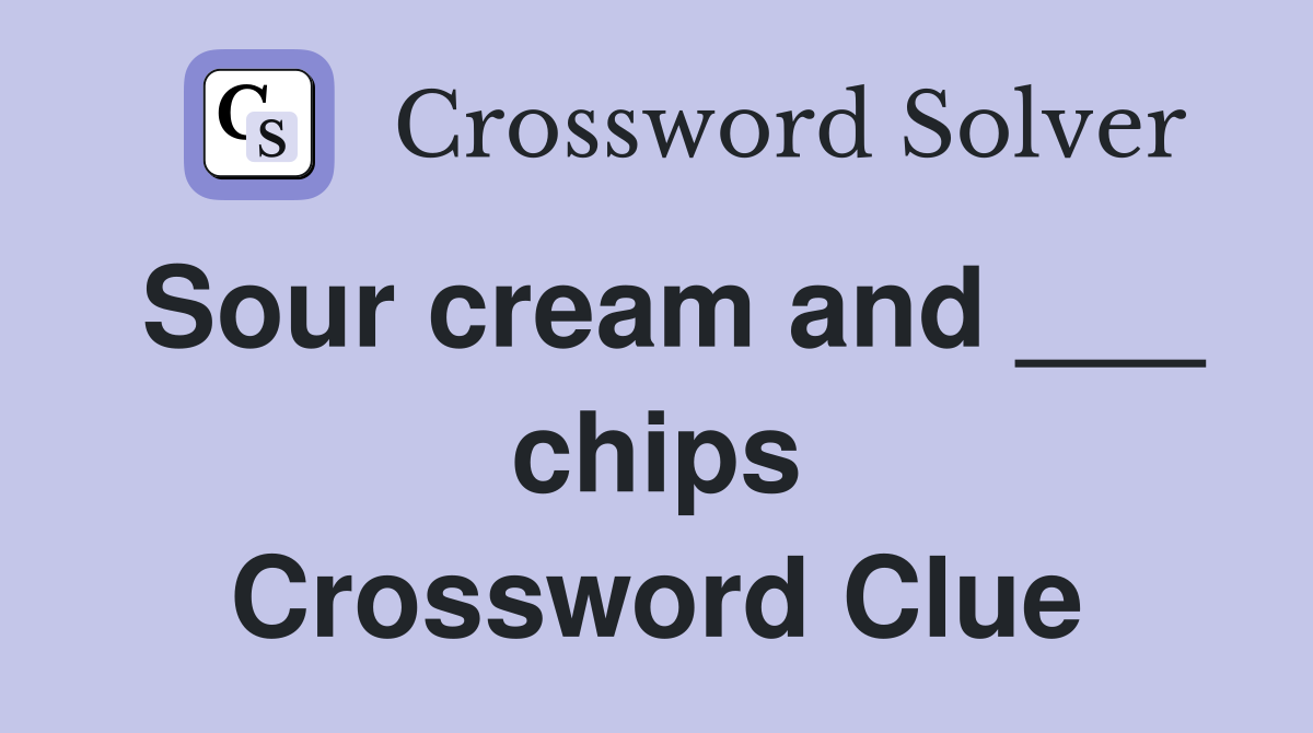Sour cream and ___ chips Crossword Clue
