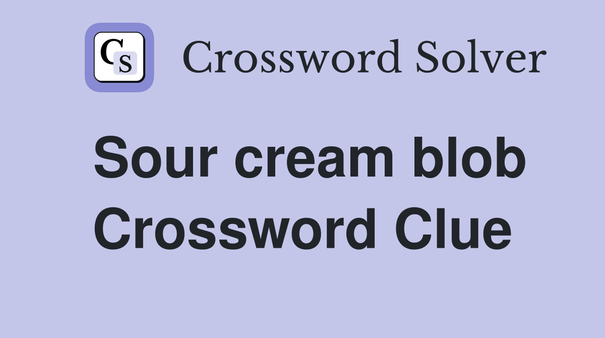 Sour cream blob Crossword Clue