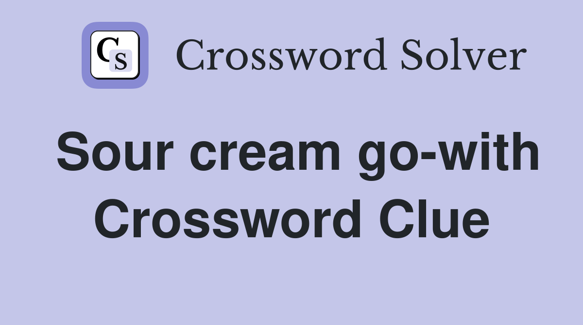 Sour cream go-with Crossword Clue