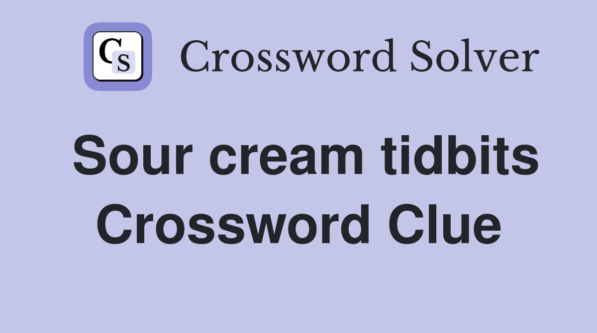 Sour cream tidbits Crossword Clue