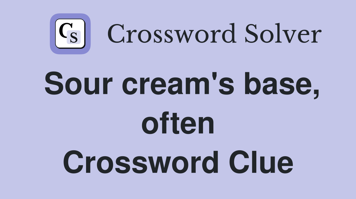 Sour cream's base, often Crossword Clue