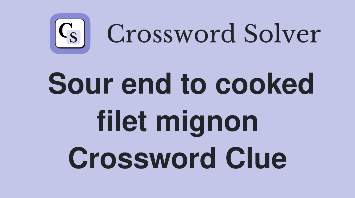 Sour end to cooked filet mignon Crossword Clue