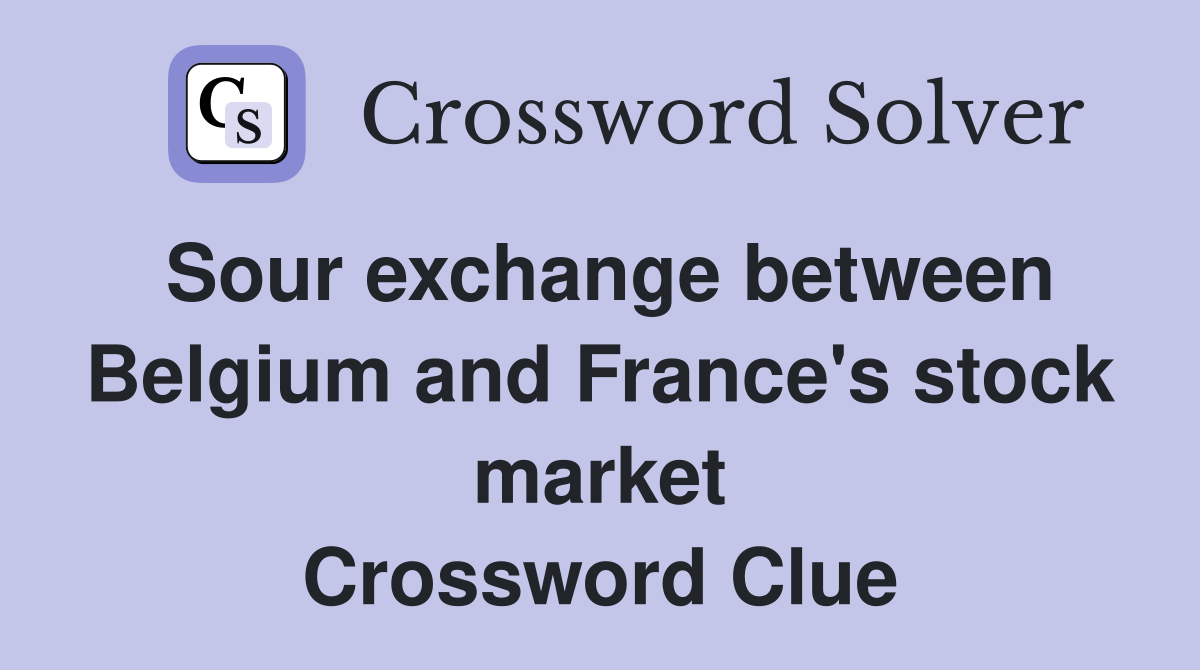 Sour exchange between Belgium and France's stock market Crossword Clue
