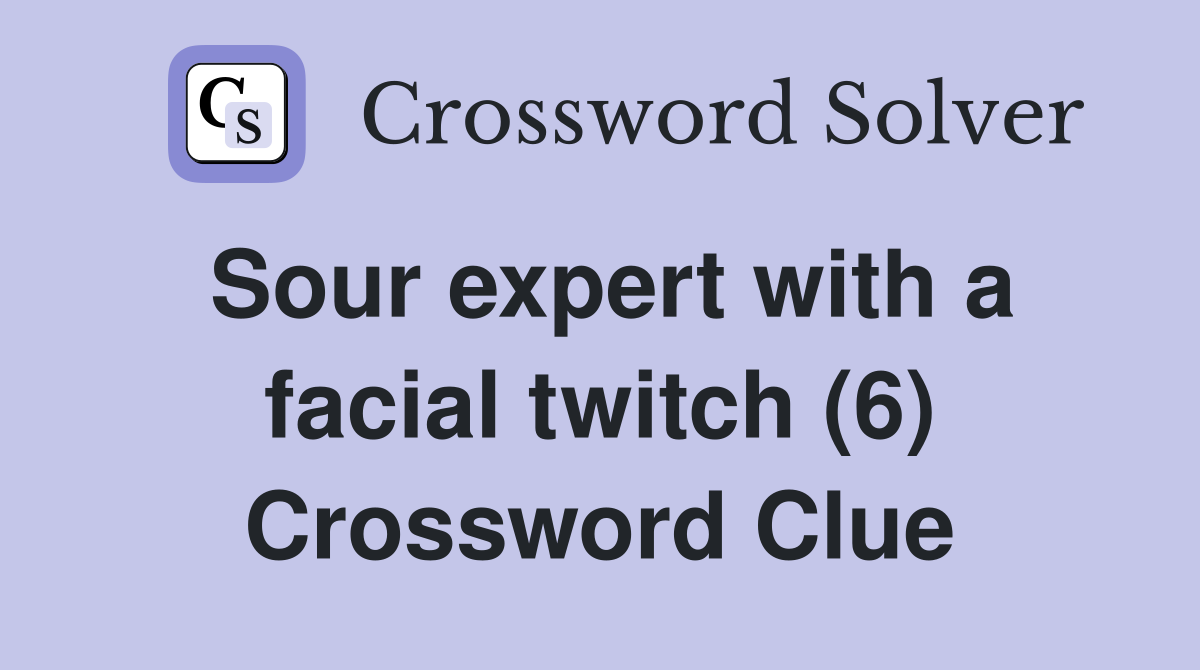 Sour expert with a facial twitch (6) Crossword Clue