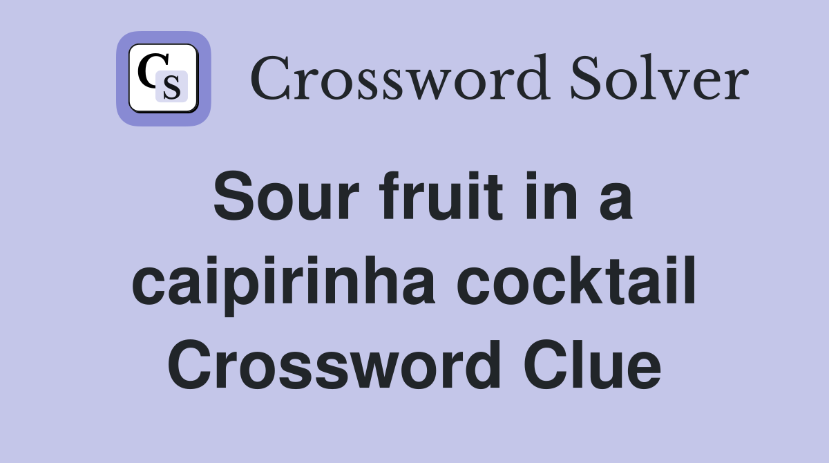 Sour fruit in a caipirinha cocktail Crossword Clue