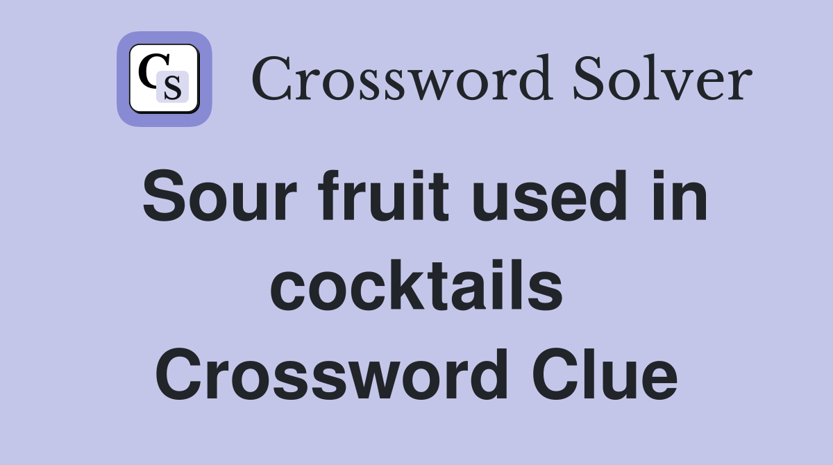 Sour fruit used in cocktails Crossword Clue
