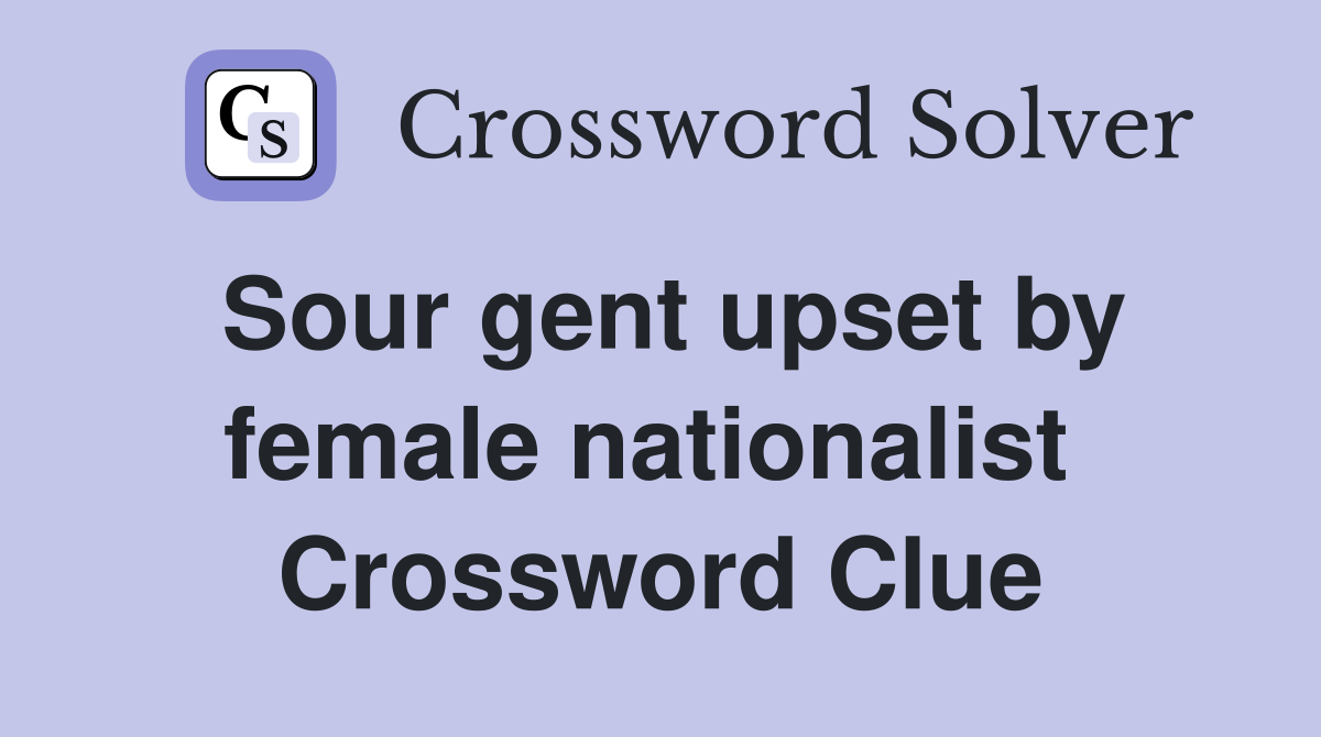 Sour gent upset by female nationalist  Crossword Clue