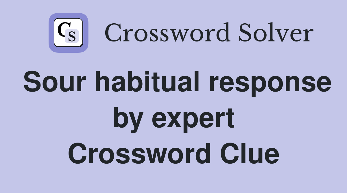 Sour habitual response by expert Crossword Clue