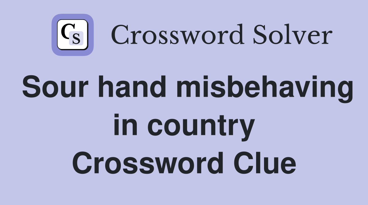 Sour hand misbehaving in country Crossword Clue