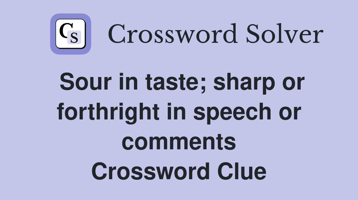 Sour in taste; sharp or forthright in speech or comments Crossword Clue