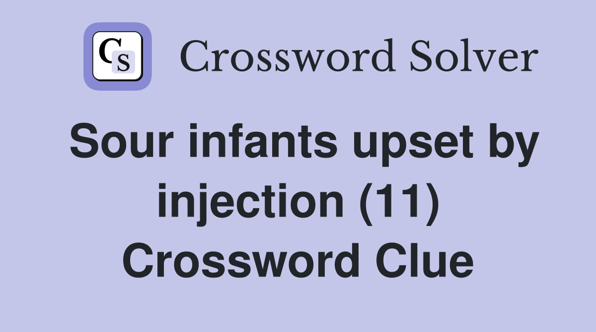 Sour infants upset by injection (11) Crossword Clue
