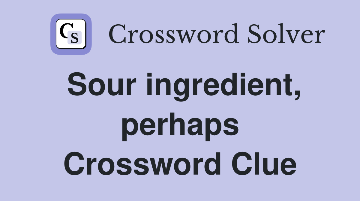 Sour ingredient, perhaps Crossword Clue