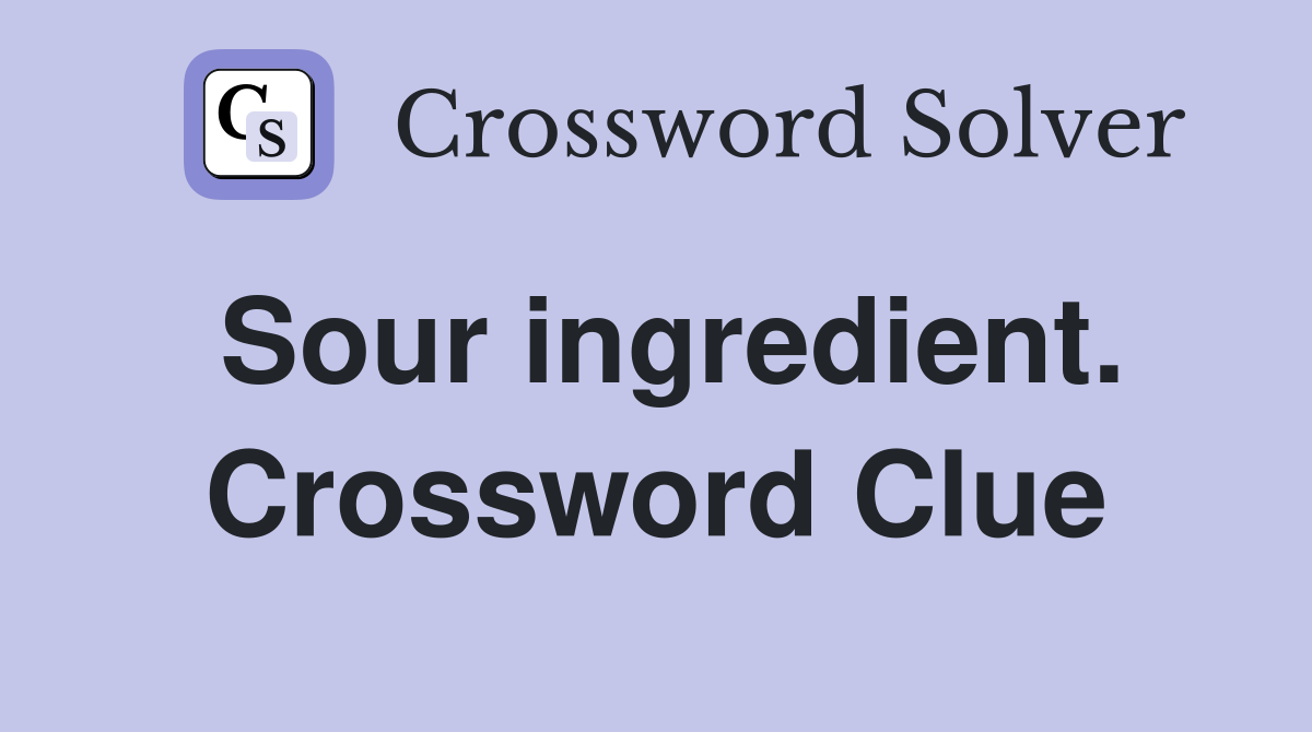 Sour ingredient. Crossword Clue