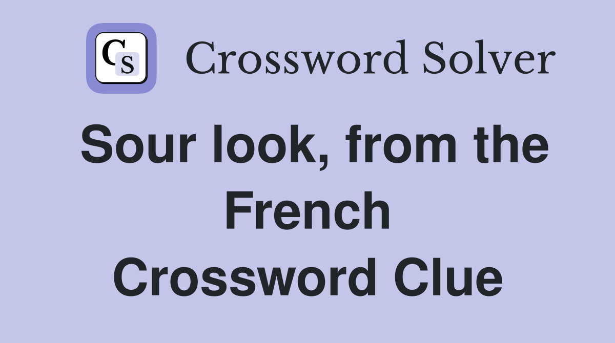 Sour look, from the French Crossword Clue