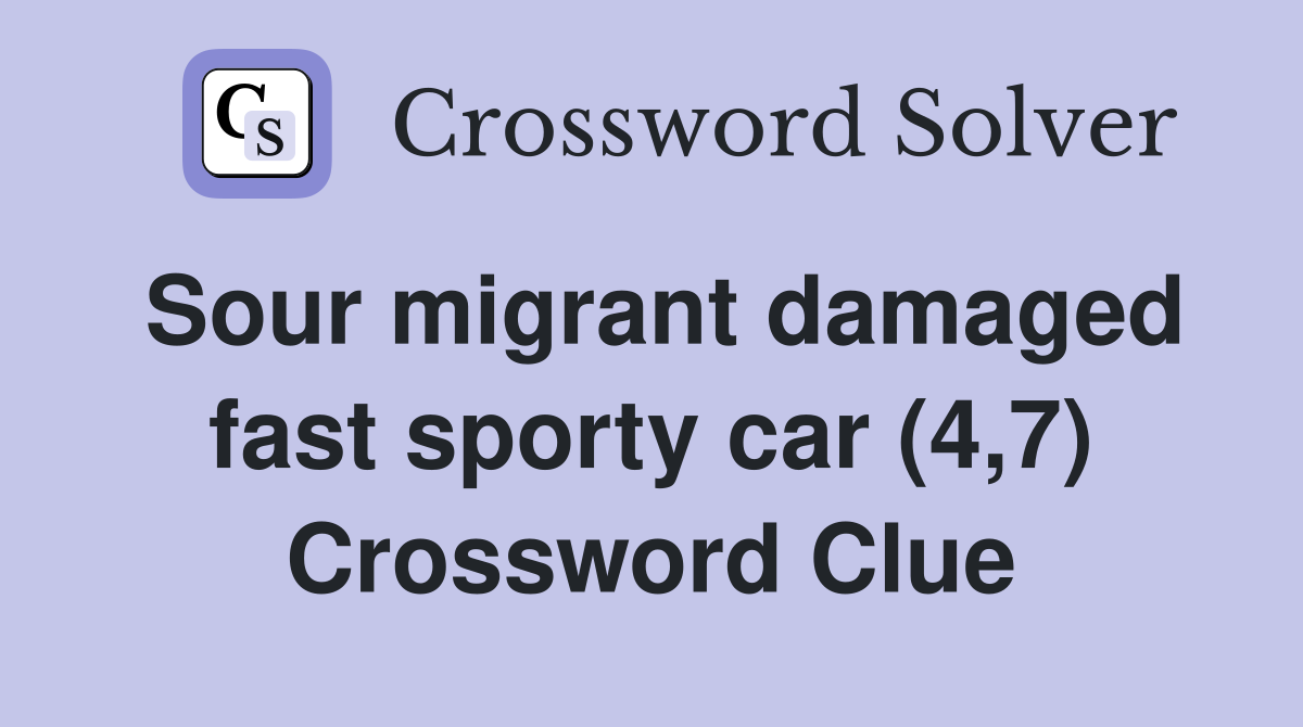 Sour migrant damaged fast sporty car (4,7) Crossword Clue