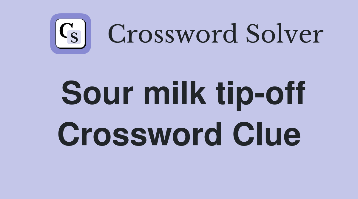 Sour milk tip-off Crossword Clue