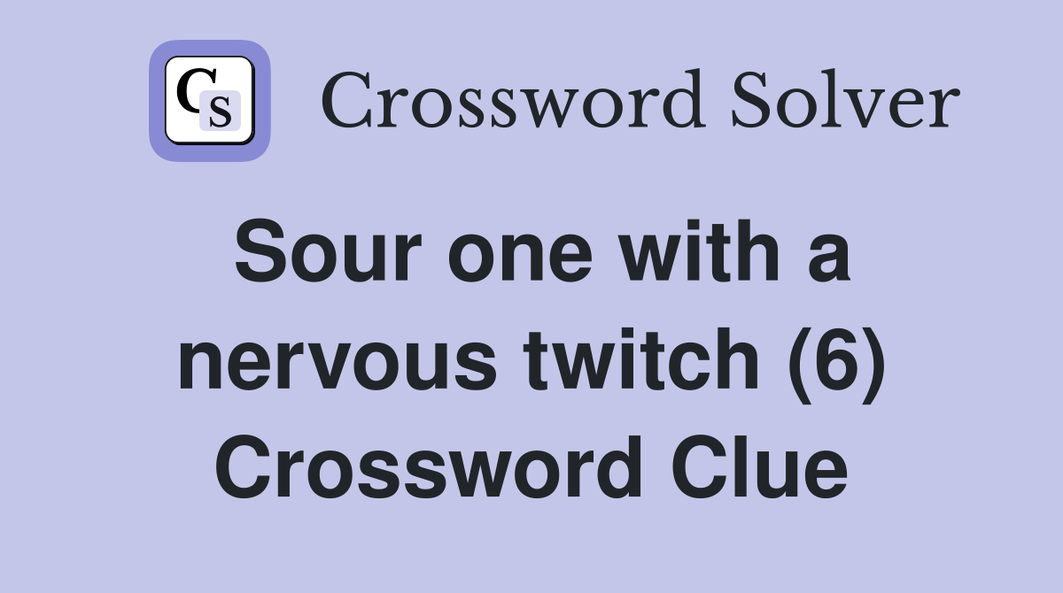 Sour one with a nervous twitch (6) Crossword Clue