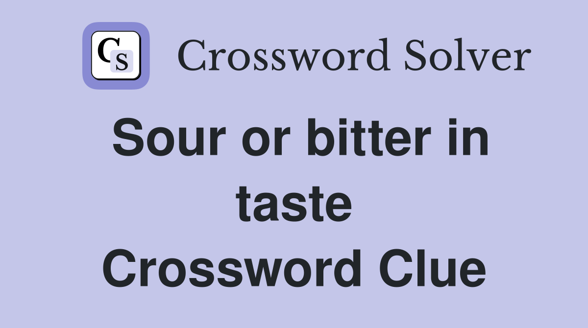 Sour or bitter in taste Crossword Clue