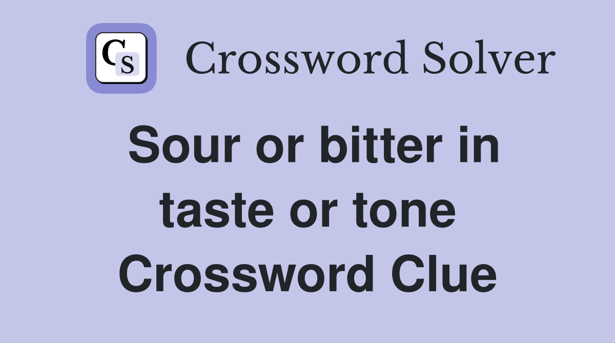 Sour or bitter in taste or tone Crossword Clue