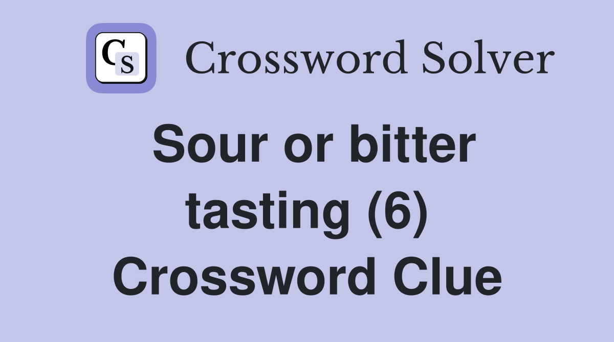 Sour or bitter tasting (6) Crossword Clue