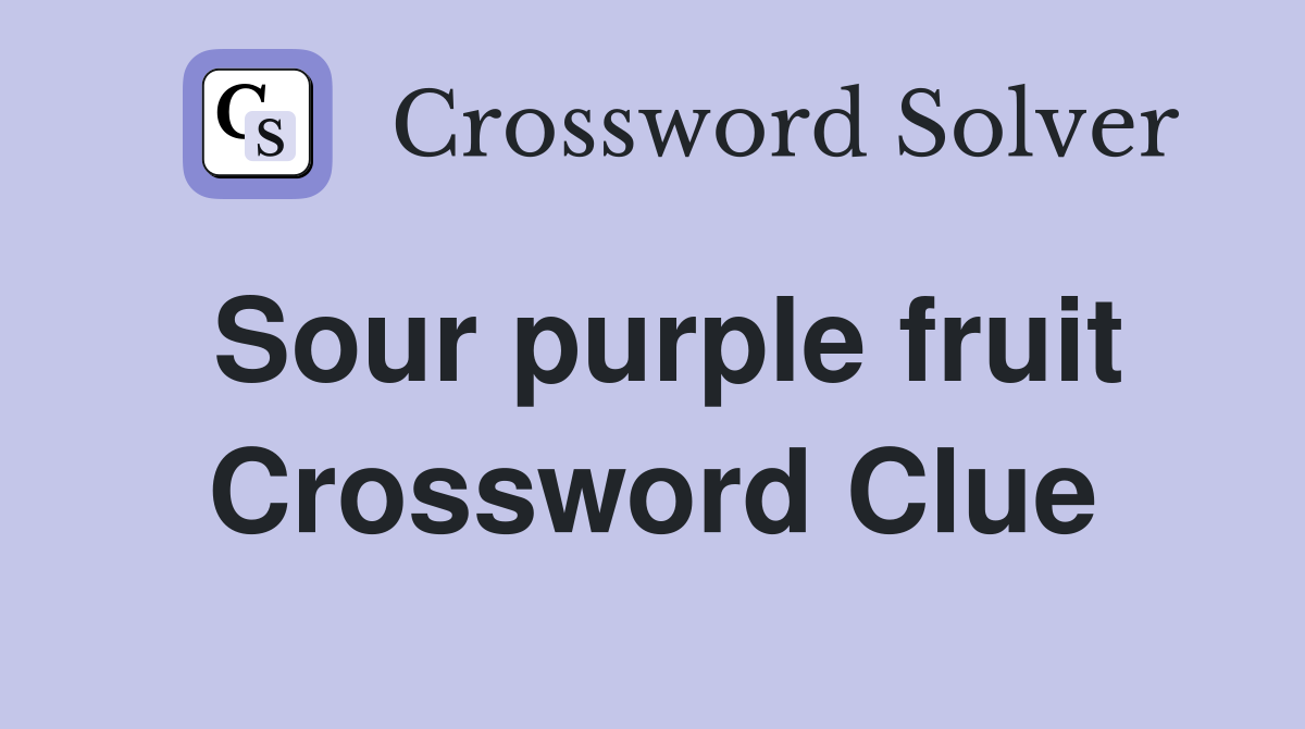 Sour purple fruit Crossword Clue