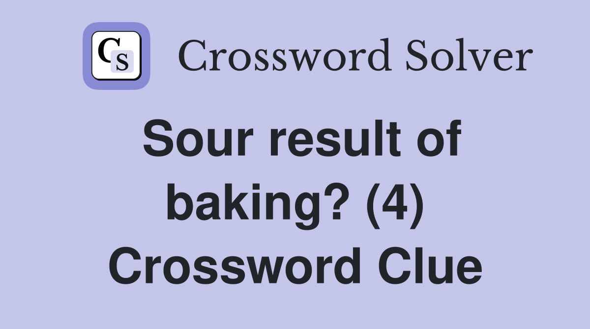 Sour result of baking? (4) Crossword Clue