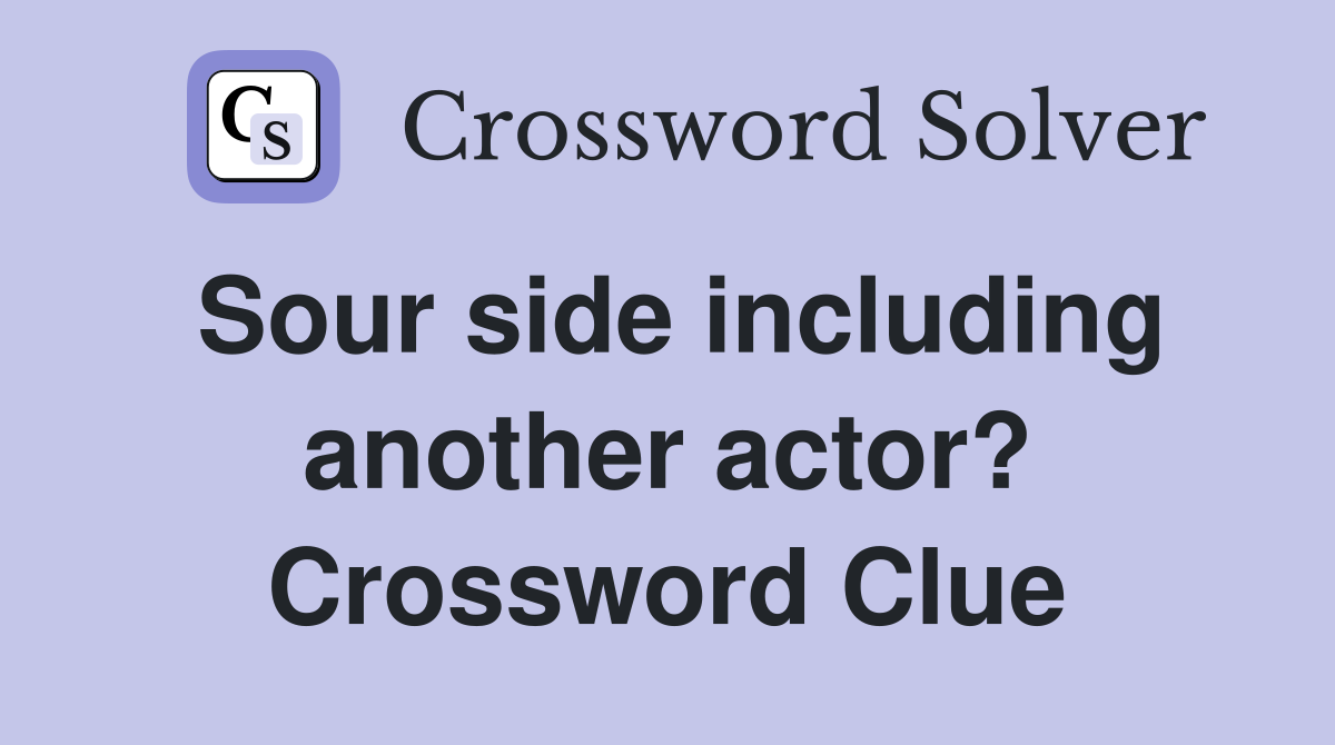 Sour side including another actor? Crossword Clue