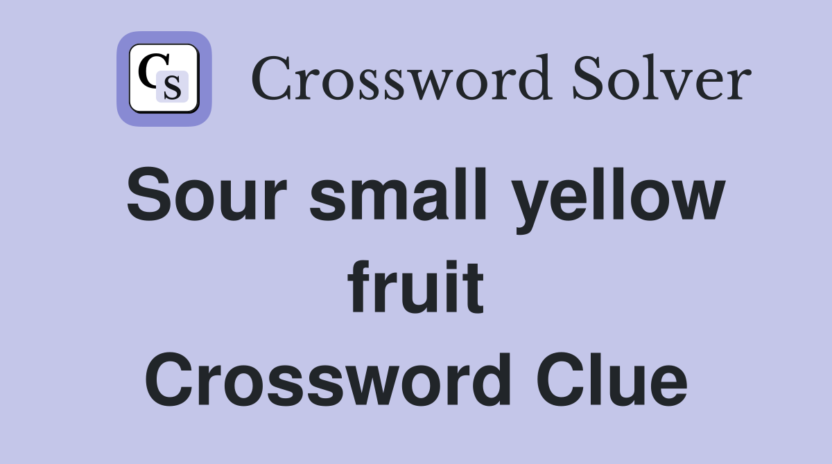 Sour small yellow fruit Crossword Clue