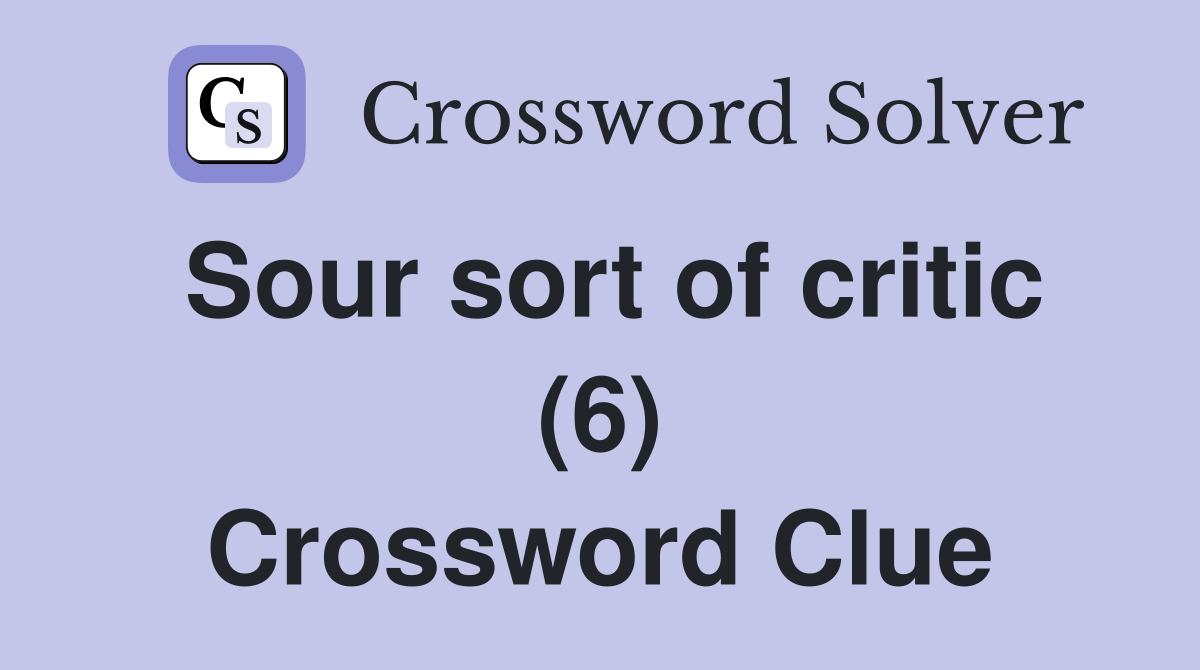 Sour sort of critic (6) Crossword Clue