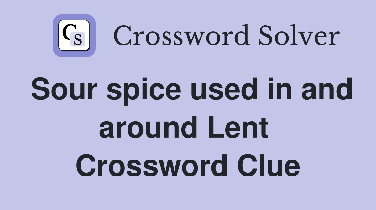 Sour spice used in and around Lent  Crossword Clue