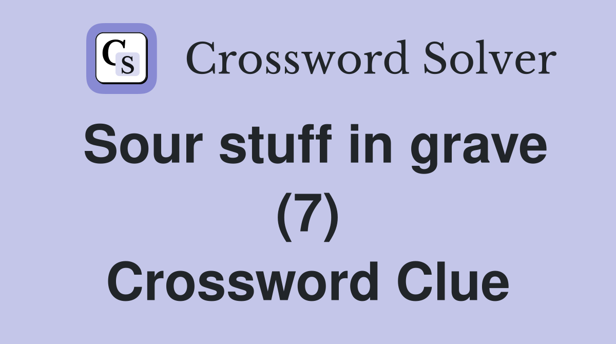 Sour stuff in grave (7) Crossword Clue