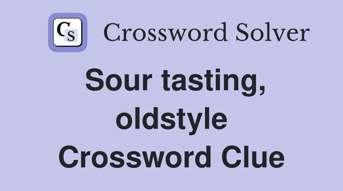 Sour tasting, oldstyle Crossword Clue