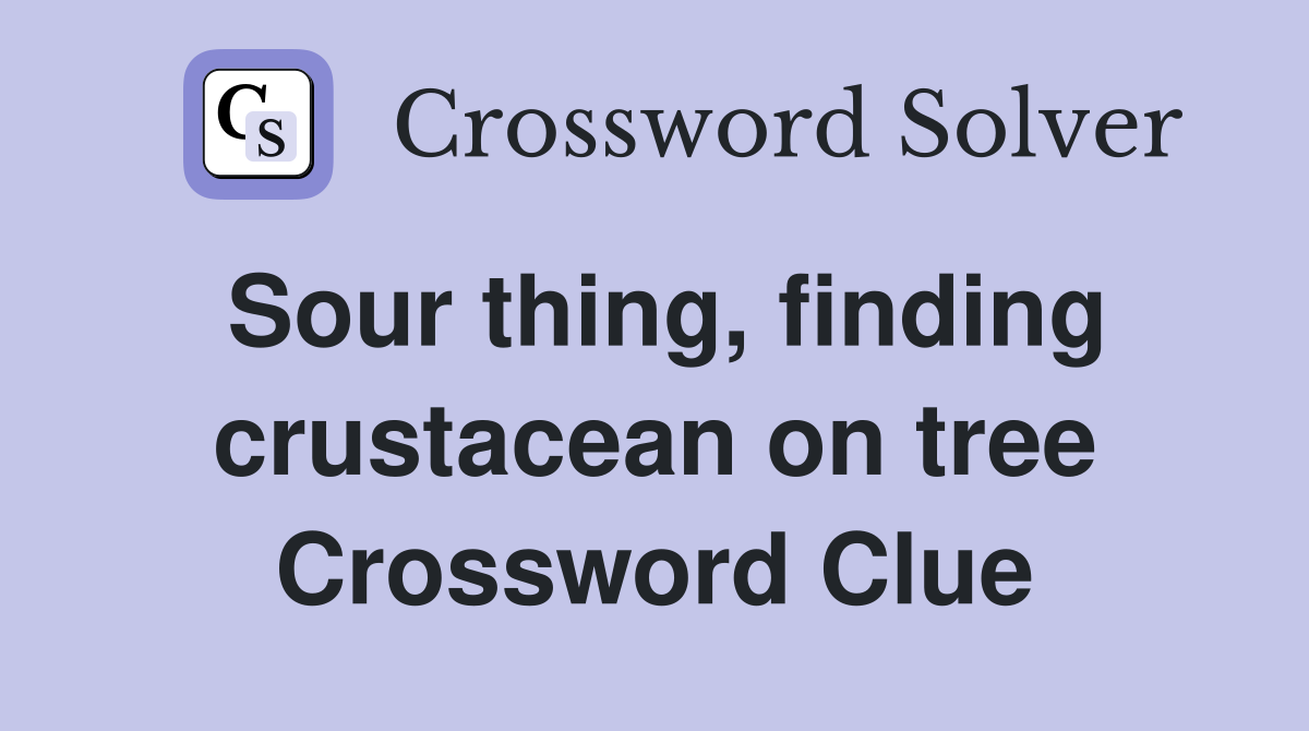 Sour thing, finding crustacean on tree Crossword Clue
