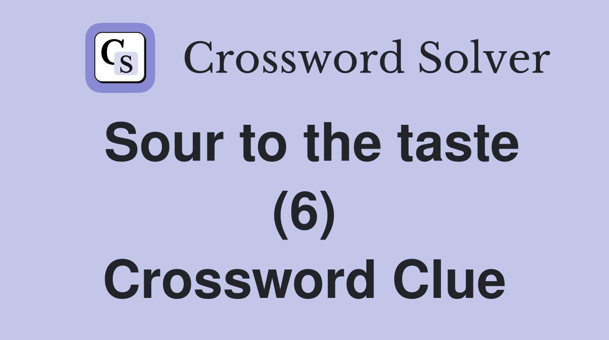Sour to the taste (6) Crossword Clue