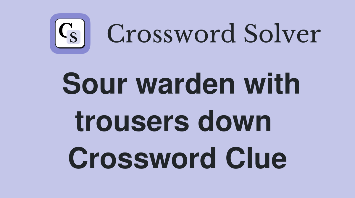 Sour warden with trousers down  Crossword Clue
