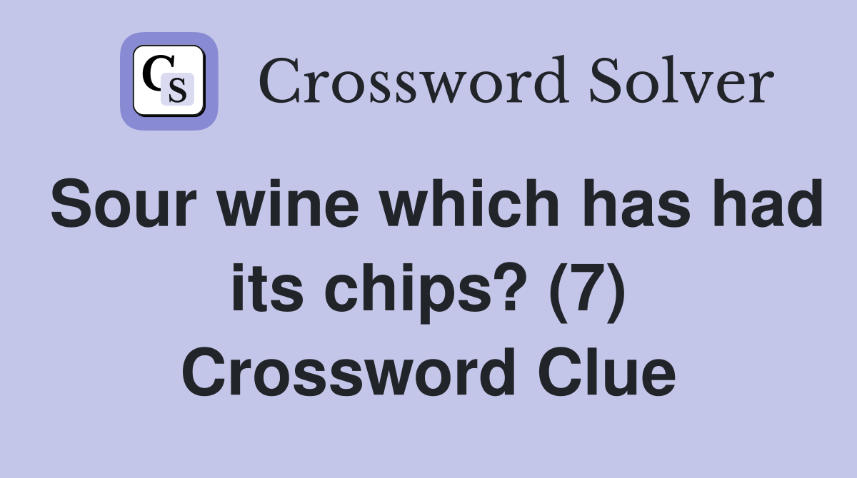 Sour wine which has had its chips? (7) Crossword Clue