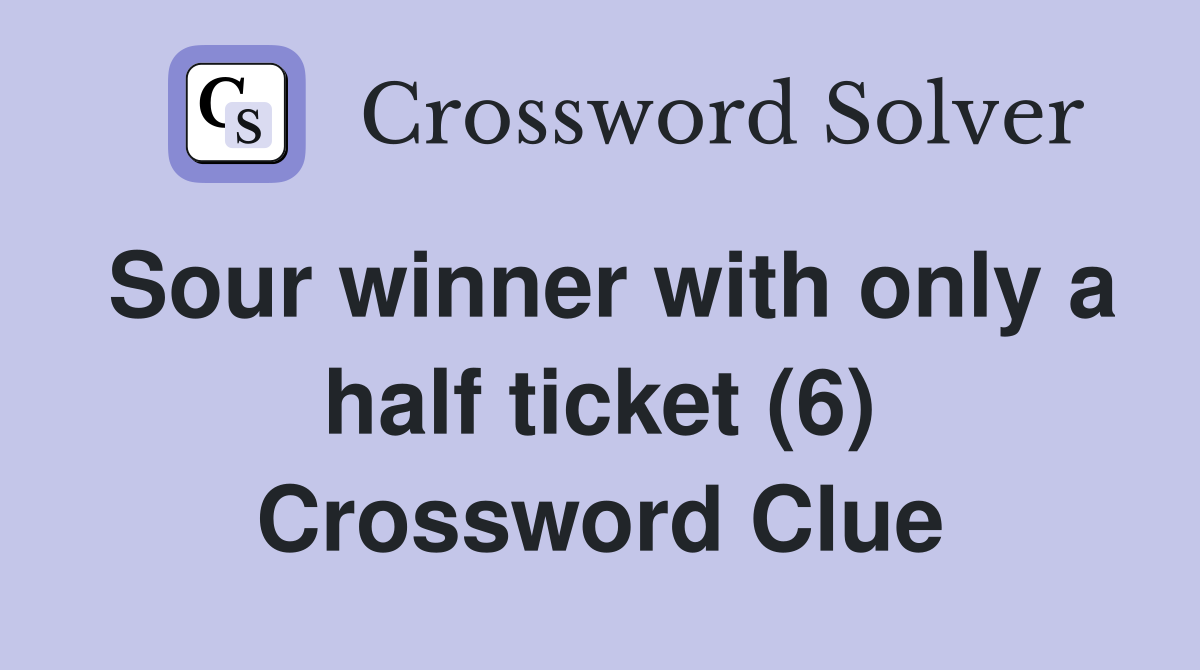 Sour winner with only a half ticket (6) Crossword Clue