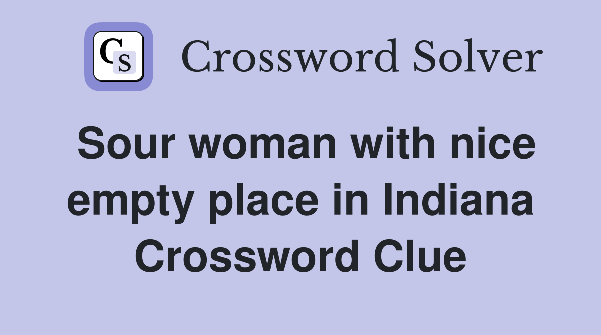 Sour woman with nice empty place in Indiana Crossword Clue