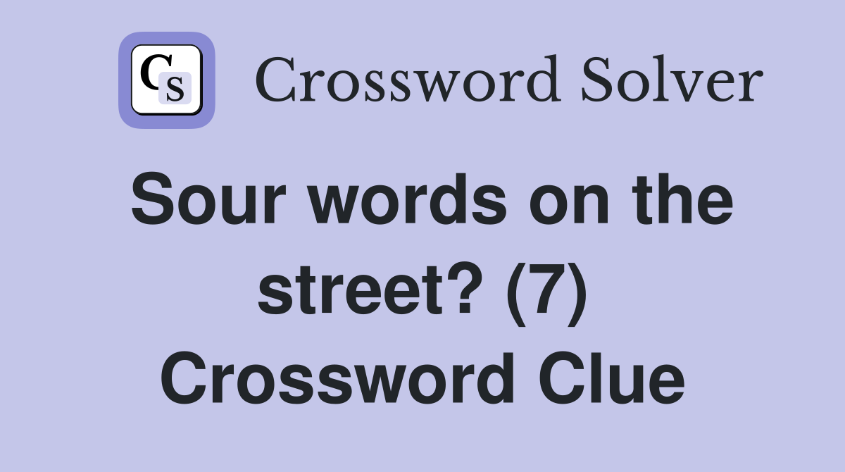 Sour words on the street? (7) Crossword Clue