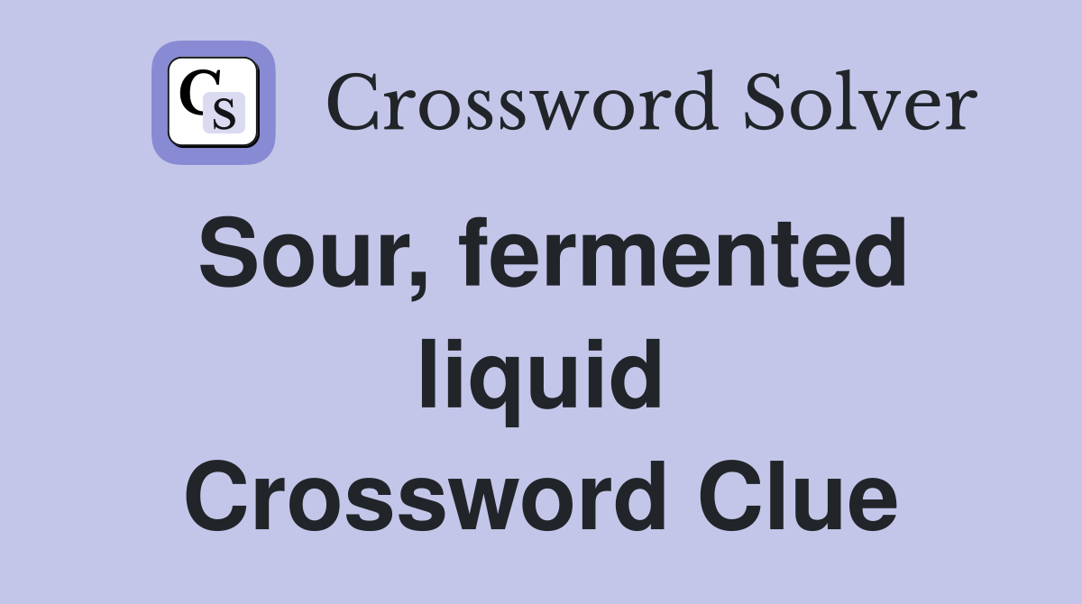 Sour, fermented liquid Crossword Clue