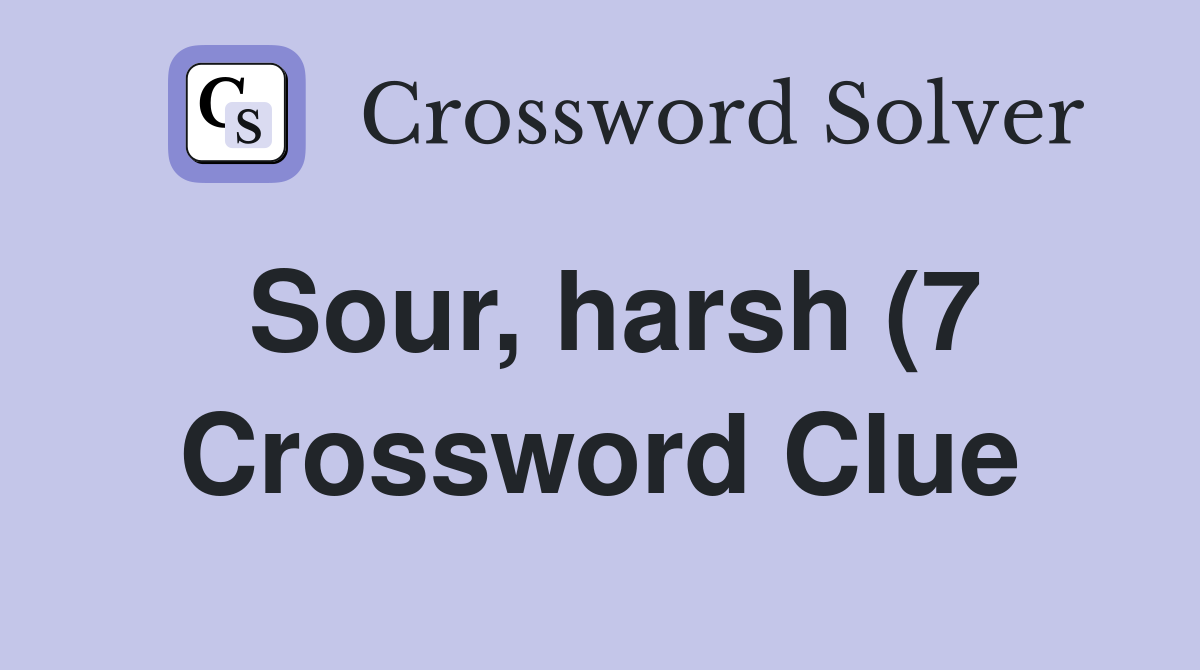 Sour harsh (7) Crossword Clue Answers Crossword Solver Sour harsh (7) Crossword Clue Answers Crossword Solver