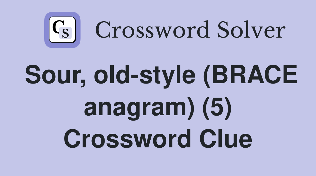 Sour, old-style (BRACE anagram) (5) Crossword Clue