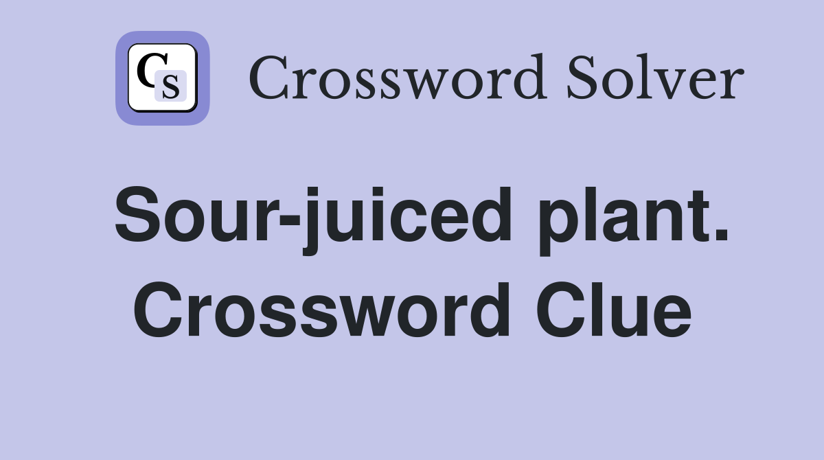 Sour-juiced plant. Crossword Clue