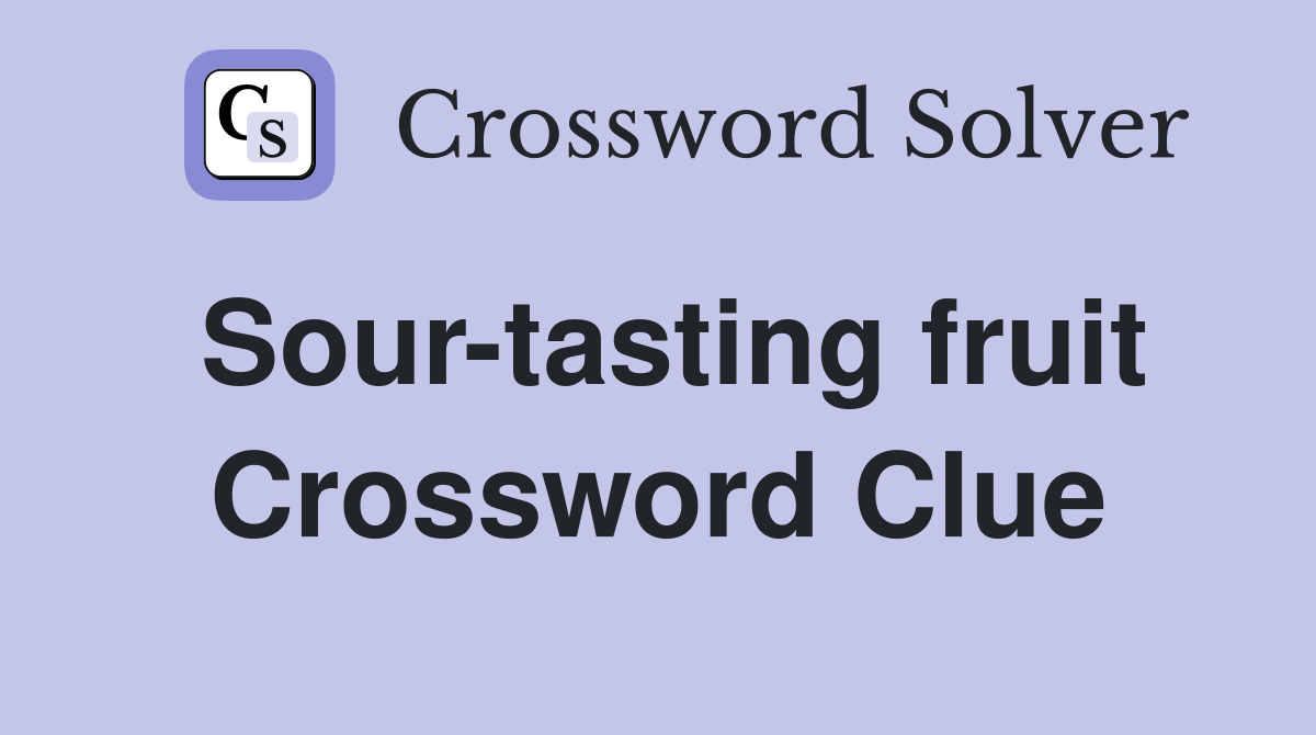 Sour-tasting fruit Crossword Clue